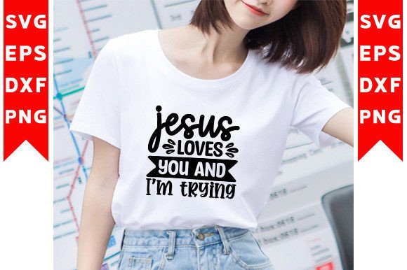 Jesus Loves You and I'm Trying SVG Craft T-Shirt Designs